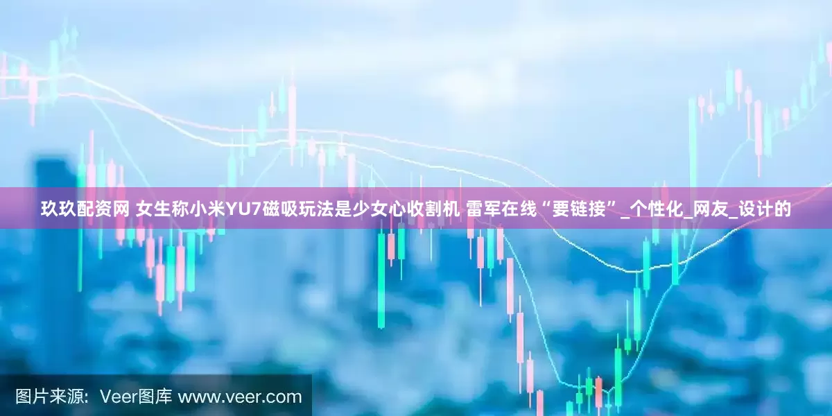 玖玖配资网 女生称小米YU7磁吸玩法是少女心收割机 雷军在线“要链接”_个性化_网友_设计的